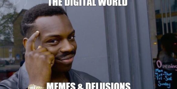 The Digital World: Memes & Delusions
